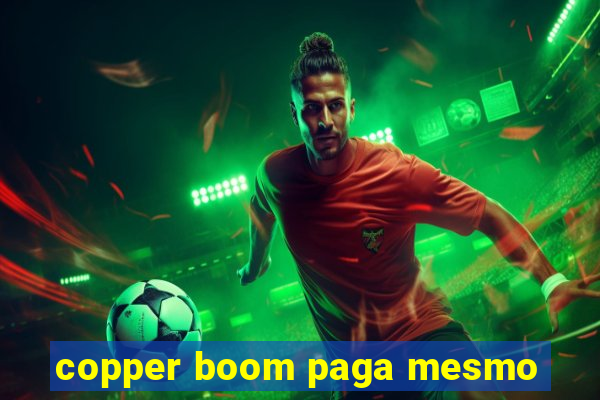 copper boom paga mesmo